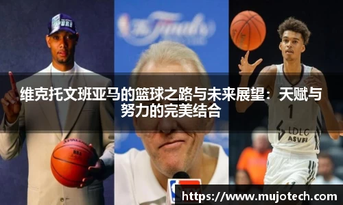 维克托文班亚马的篮球之路与未来展望：天赋与努力的完美结合