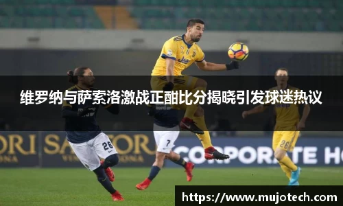 维罗纳与萨索洛激战正酣比分揭晓引发球迷热议