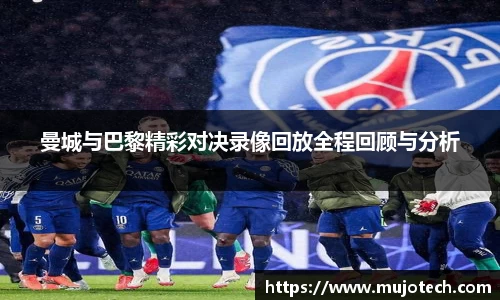曼城与巴黎精彩对决录像回放全程回顾与分析