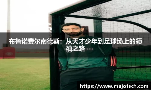 布鲁诺费尔南德斯：从天才少年到足球场上的领袖之路